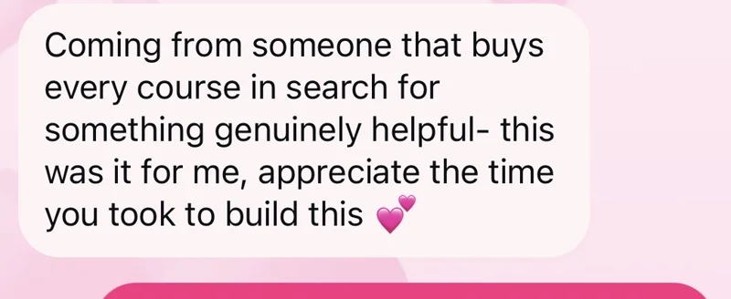 A reader's message: Coming from someone that buys every course in search for something genuinely helpful, this was it for me, appreciate the time you took to build this